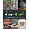 Creepy Crafts: 60 Macabre Projects for Peculiar Adults - Paperback
