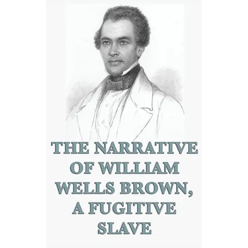 The Narrative of William Wells Brown, A Fugitive Slave - Hardcover