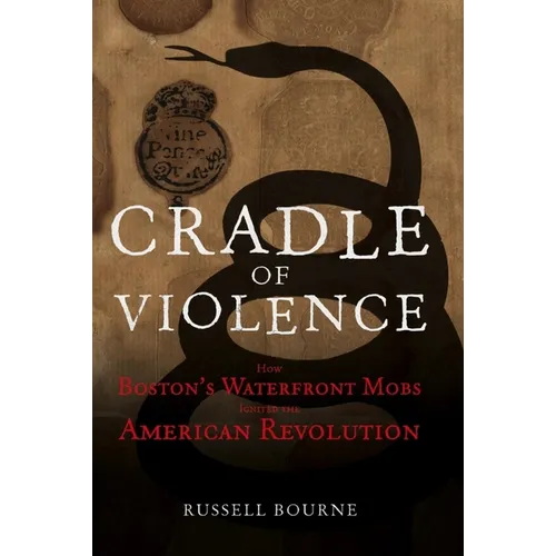 Cradle of Violence: How Boston's Waterfront Mobs Ignited the American Revolution - Paperback