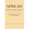 African Initiations: Rites of Passage Through the Eyes of an Initiate - Paperback