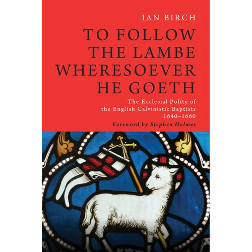 To Follow the Lambe Wheresoever He Goeth: The Ecclesial Polity of the English Calvinistic Baptists 1640-1660 - Paperback