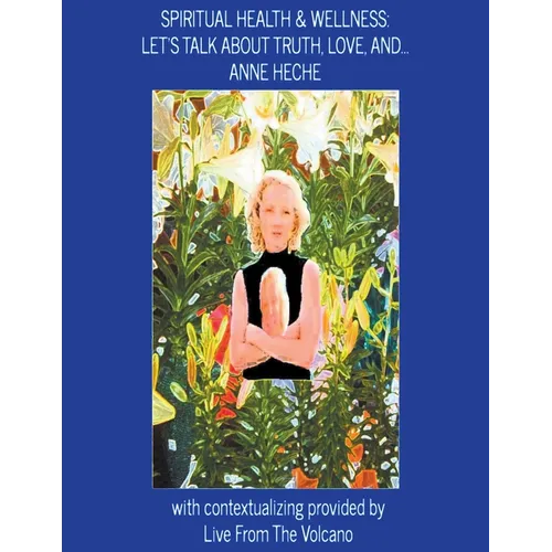 Spiritual Health & Wellness: Let's Talk about Truth, Love, And...Anne Heche - Paperback