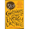 Stop Complainers and Energy Drainers: How to Negotiate Work Drama to Get More Done - Paperback