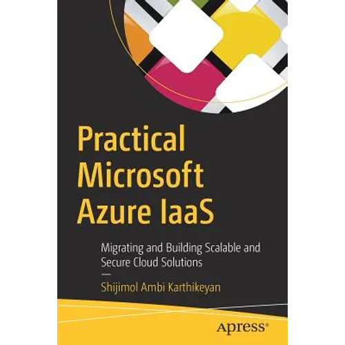 Practical Microsoft Azure Iaas: Migrating and Building Scalable and Secure Cloud Solutions - Paperback