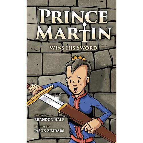 Prince Martin Wins His Sword: A Classic Tale About a Boy Who Discovers the True Meaning of Courage, Grit, and Friendship - Hardcover