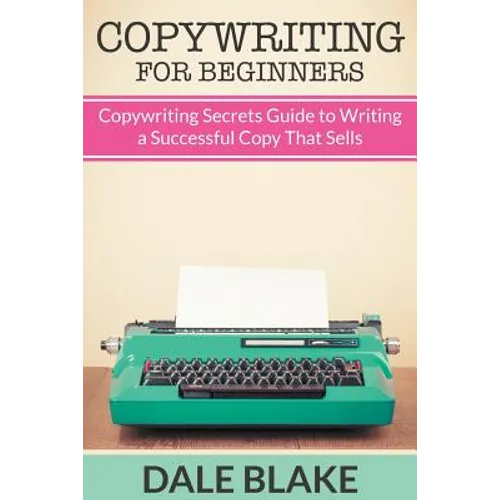 Copywriting For Beginners: Copywriting Secrets Guide to Writing a Successful Copy That Sells - Paperback