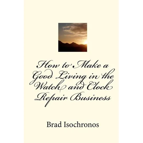 How to Make a Good Living in the Watch and Clock Repair Business - Paperback