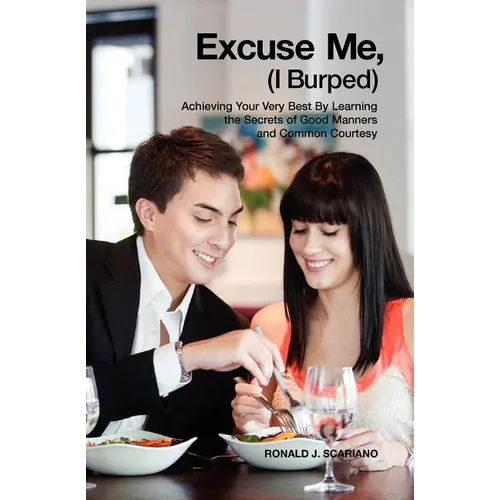 Excuse Me I Burped: Achieving Your Very Best By Learning the Secrets of Good Manners and Common Courtesy - Paperback