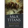 M&A Titans: The Pioneers Who Shaped Wall Street's Mergers and Acquisitions Industry - Hardcover