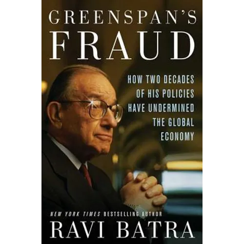 Greenspan's Fraud: How Two Decades of His Policies Have Undermined the Global Economy - Hardcover
