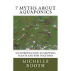 7 Myths About Aquaponics: An introduction to growing plants and fish together - Paperback