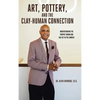 Art, Pottery, and the Clay-Human Connection: Understanding the Prophet Whom God Has Set in the Church! - Hardcover