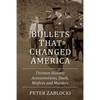Bullets That Changed America: Thirteen Historic Assassinations, Duels, Misfires and Murders - Paperback