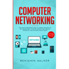 Computer Networking: The Complete Beginner's Guide to Learning the Basics of Network Security, Computer Architecture, Wireless Technology and Communic - Paperback