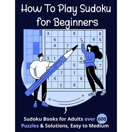 How To Play Sudoku for Beginners: Sudoku Books for Adults over 600 Puzzles & Solutions, Easy to Medium . - Paperback
