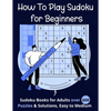 How To Play Sudoku for Beginners: Sudoku Books for Adults over 600 Puzzles & Solutions, Easy to Medium . - Paperback