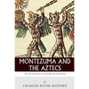 Montezuma and the Aztecs: The Life and Death of an Empire and Its Emperor - Paperback
