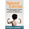 Natural Exercise: Basic Bodyweight Training and Calisthenics for Strength and Weight-loss - Paperback