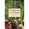 Gardening in the Desert: A Guide to Plant Selection & Care - Paperback