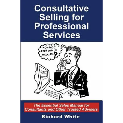 Consultative Selling for Professional Services: The Essential Sales Manual for Consultants and Other Trusted Advisers - Paperback