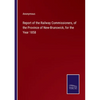 Report of the Railway Commissioners, of the Province of New-Brunswick, for the Year 1858 - Paperback