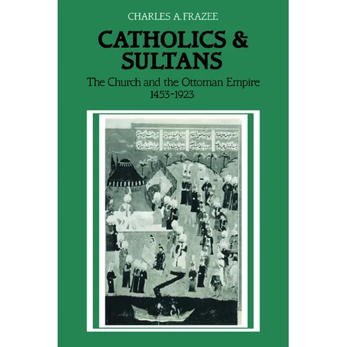 Catholics and Sultans: The Church and the Ottoman Empire 1453 1923 - Paperback
