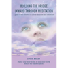 Building the Bridge Inward through Meditation: A guide to the doorway of Divine direction and connection - Paperback