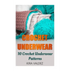 Crochet Underwear: 10 Crochet Underwear Patterns - Paperback