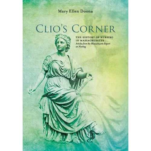 Clio's Corner: The History of Nursing in Massachusetts - Articles from the Massachusetts Report on Nursing - Paperback