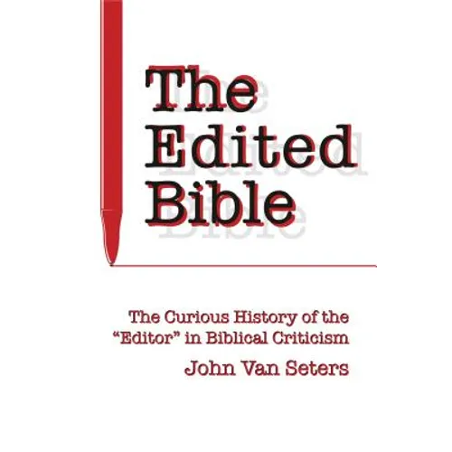 The Edited Bible: The Curious History of the "Editor" in Biblical Criticism - Hardcover
