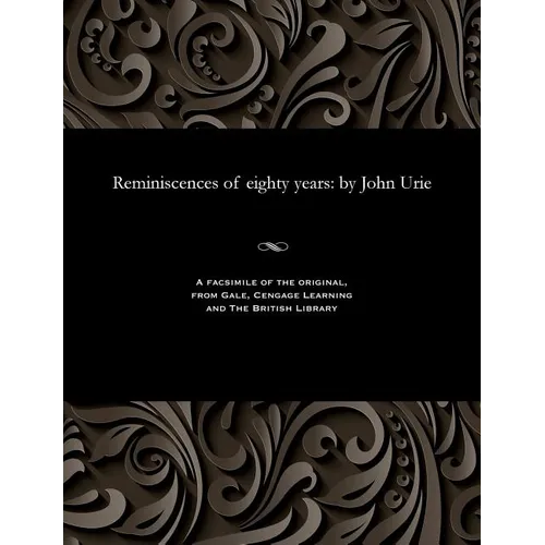 Reminiscences of Eighty Years: By John Urie - Paperback
