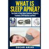 What is Sleep Apnea?: Your Guide to Sleep Apnea Symptoms, Diagnosis, Treatment, CPAP Machines and More! - Paperback