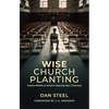Wise Church Planting: Twelve Pitfalls to Avoid in Starting New Churches - Paperback