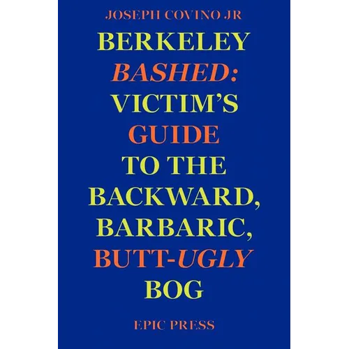 Berkeley Bashed: Victim's Guide to the Backward, Barbaric, Butt-Ugly Bog - Paperback