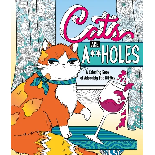Cats Are A**holes: A Coloring Book of Adorably Bad Kitties - Paperback