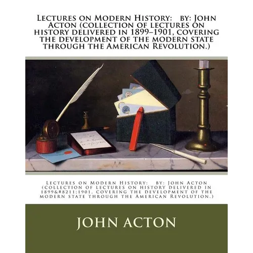 Lectures on Modern History: by: John Acton (collection of lectures on history delivered in 1899-1901, covering the development of the modern state - Paperback