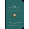 The Songs Of Zion: A Collection Of Choice Songs, Especially Selected And Arranged For The Home And All Meetings, Sunday Schools, And Gath - Paperback