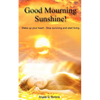 Good Mourning Sunshine: Wake Up Your Heart - Stop Surviving Start Living - Paperback