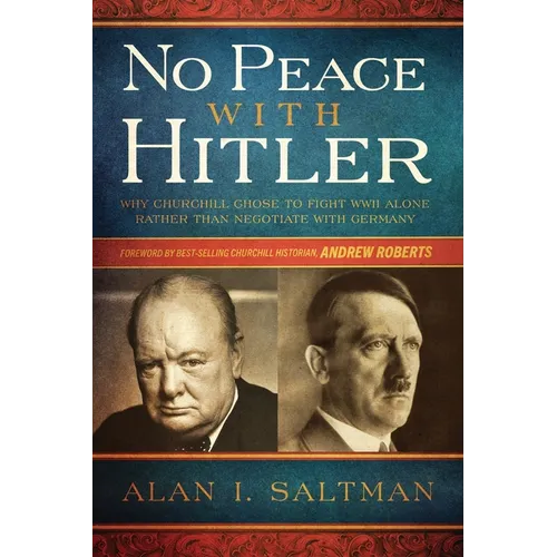 No Peace with Hitler: Why Churchill Chose to Fight WWII Alone Rather than Negotiate with Germany - Paperback