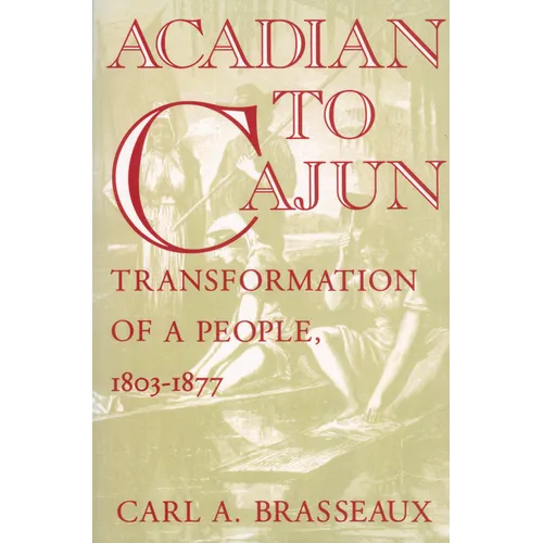 Acadian to Cajun: Transformation of a People, 1803-1877 - Paperback