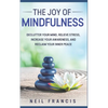 The Joy of Mindfulness: Declutter Your Mind, Relieve Stress, Increase Your Awareness, and Reclaim Your Inner Peace - Paperback