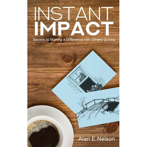 Instant Impact: Secrets to Making a Difference with Others Quickly - Paperback
