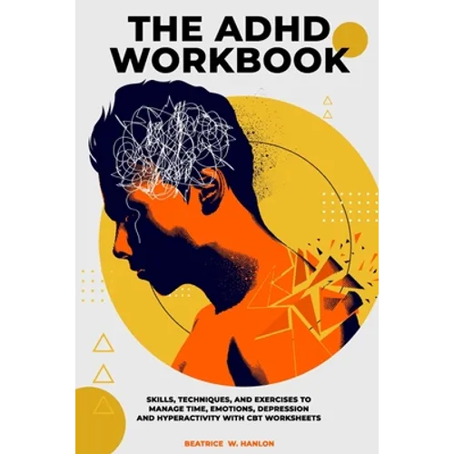 The ADHD Workbook: Skills, Techniques, and Exercises to Manage Time, Emotions, Depressions and Hyperactivity with CBT Worksheets - Paperback