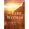 The Fire Within: Desire, Sexuality, Longing, and God - Paperback