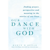 Our Dance with God: Finding Prayer, Perspective and Meaning in the Stories of Our Lives - Paperback