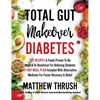 Total Gut Makeover: Diabetes: 125 Recipes Proven To Be Neutral Or Beneficial For Relieving Diabetes 21-Day Meal Plan Included With Alternative Medicin - Hardcover