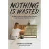 Nothing Is Wasted: A True Story of Hope, Forgiveness, and Finding Purpose in Pain - Hardcover