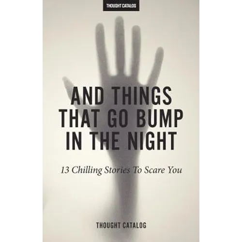 And Things That Go Bump In The Night: 13 Chilling Stories To Scare You - Paperback