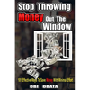 Stop Throwing Money Out The Window: 101 Effective Ways To Save Money With Minimal Effort - Paperback