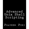 Advanced Unix Shell Scripting: How to Reduce Your Labor and Increase Your Effectiveness Through Mastery of Unix Shell Scripting and Awk Programming - Paperback
